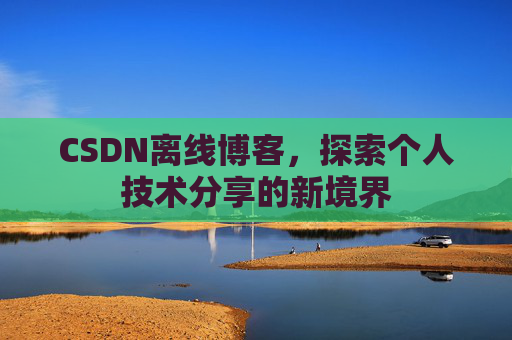 CSDN离线博客，探索个人技术分享的新境界